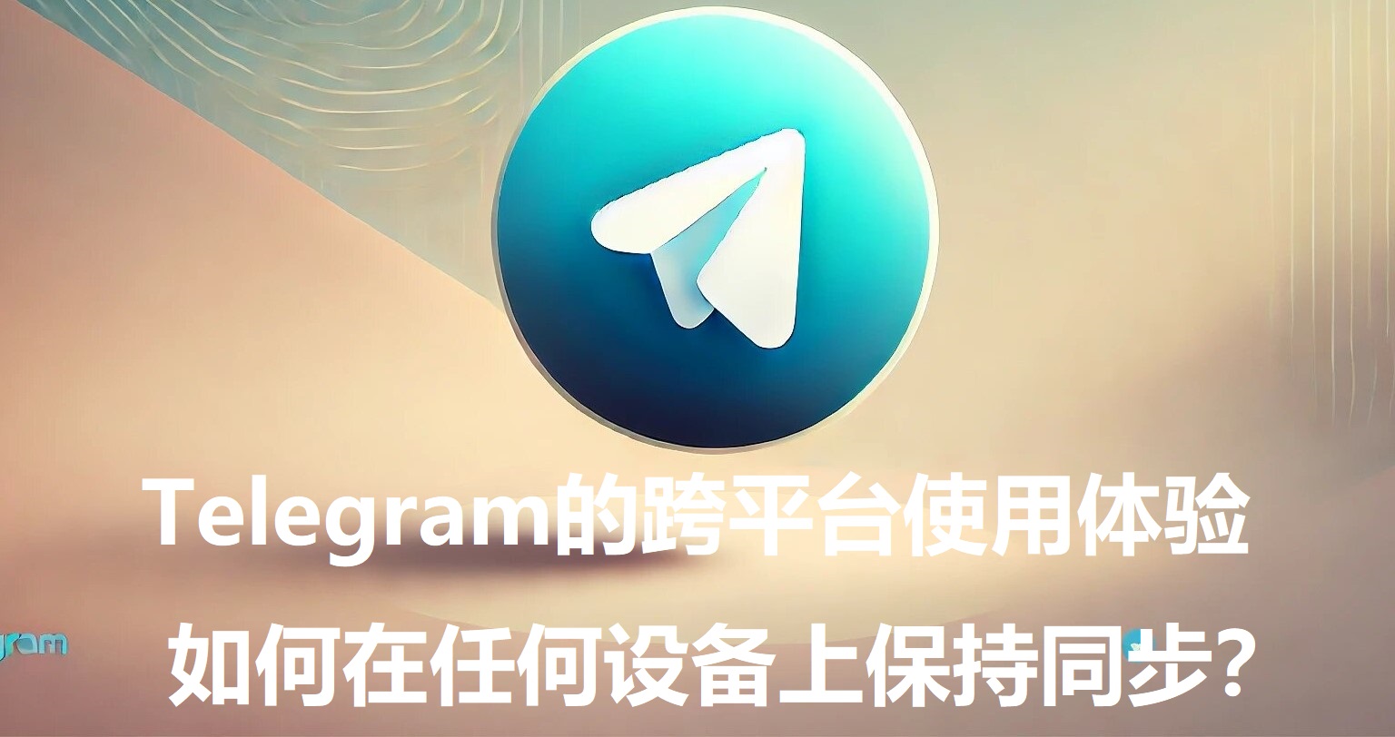 Telegram的跨渠道运用体会，怎么在任何设备上坚持同步？-1